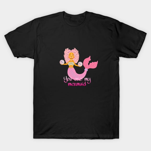 you are my mermaid T-Shirt by crearty art